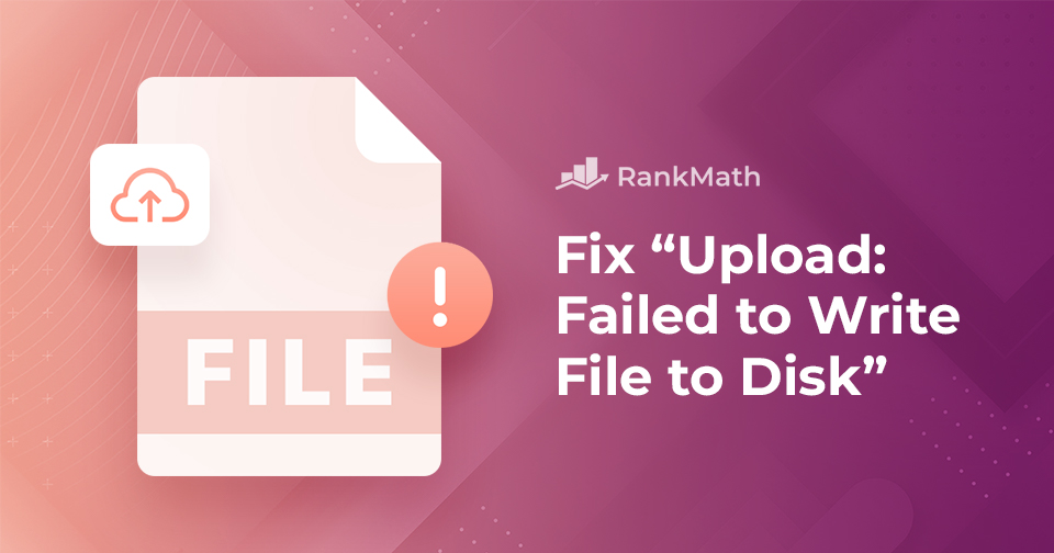 How to Fix ‘Upload: Failed to Write File to Disk’ Error?